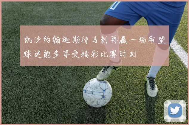 凯沙约翰逊期待马刺再赢一场希望球迷能多享受精彩比赛时刻