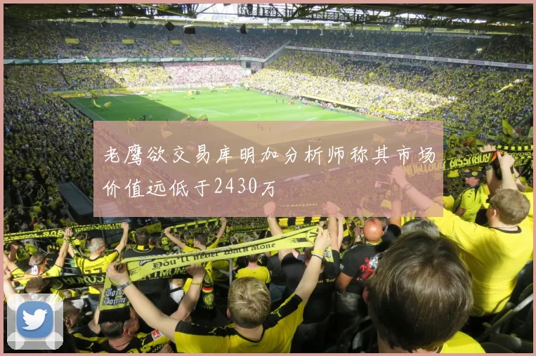 老鹰欲交易库明加分析师称其市场价值远低于2430万