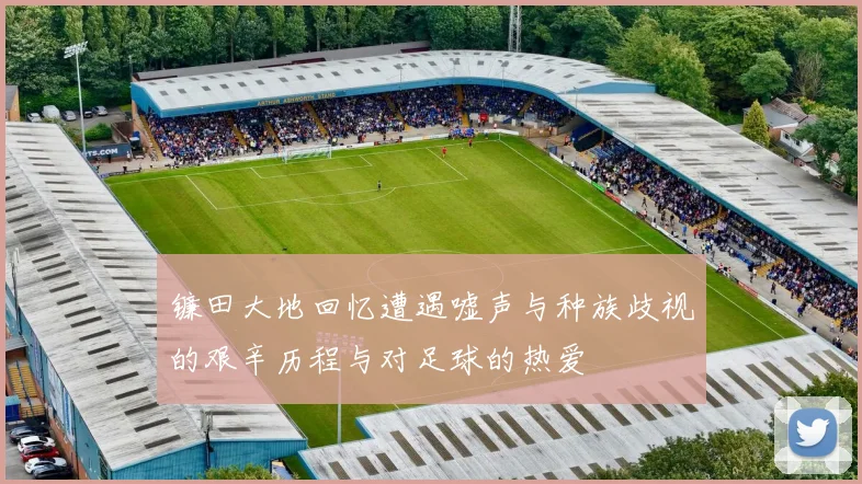 镰田大地回忆遭遇嘘声与种族歧视的艰辛历程与对足球的热爱