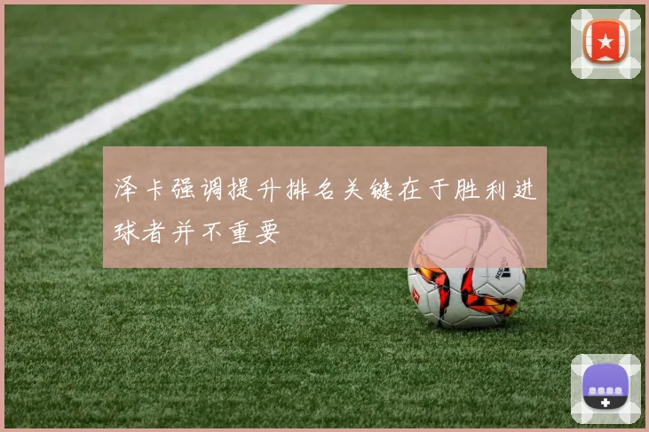 泽卡强调提升排名关键在于胜利进球者并不重要
